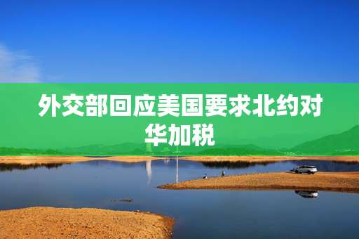 外交部回应美国要求北约对华加税
