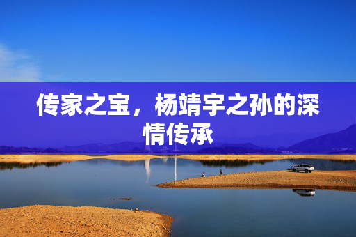 传家之宝，杨靖宇之孙的深情传承