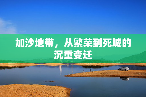 加沙地带，从繁荣到死城的沉重变迁