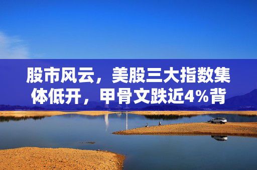 股市风云，美股三大指数集体低开，甲骨文跌近4%背后的深度剖析