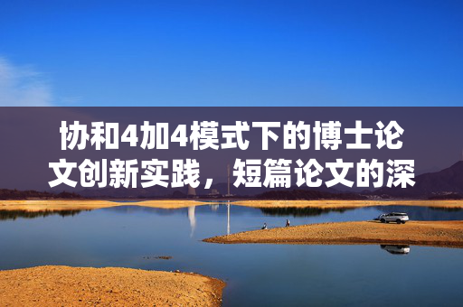 协和4加4模式下的博士论文创新实践，短篇论文的深度探索与实践创新