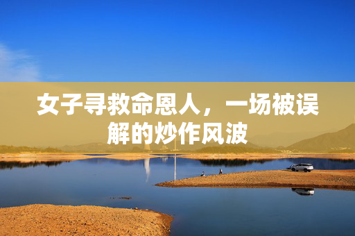 女子寻救命恩人，一场被误解的炒作风波