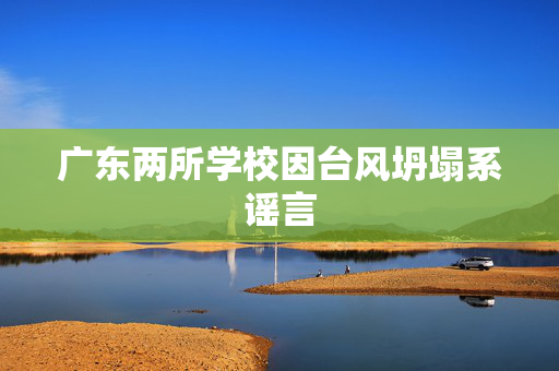 广东两所学校因台风坍塌系谣言