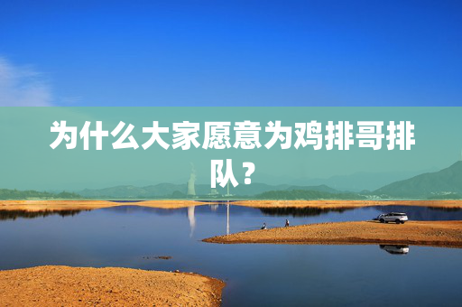 为什么大家愿意为鸡排哥排队？