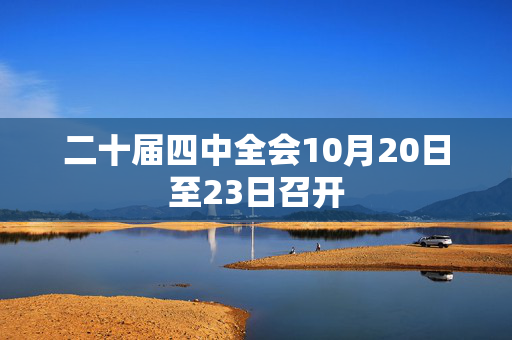 二十届四中全会10月20日至23日召开