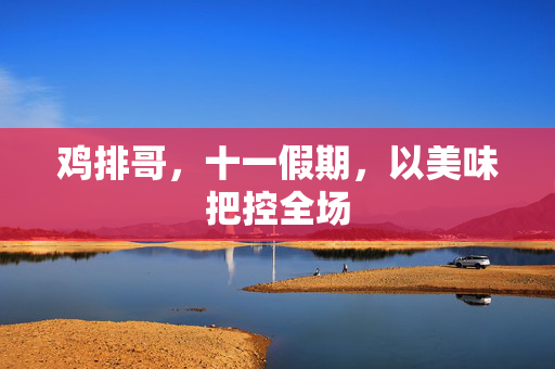 鸡排哥，十一假期，以美味把控全场