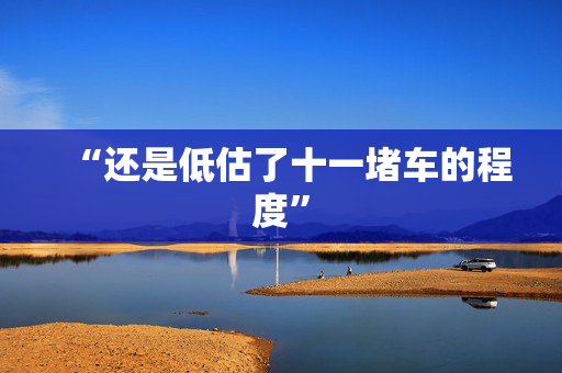“还是低估了十一堵车的程度”