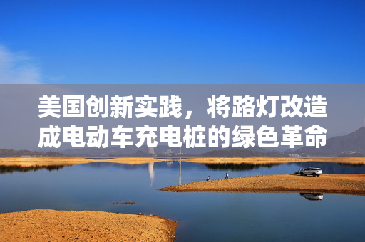 美国创新实践，将路灯改造成电动车充电桩的绿色革命