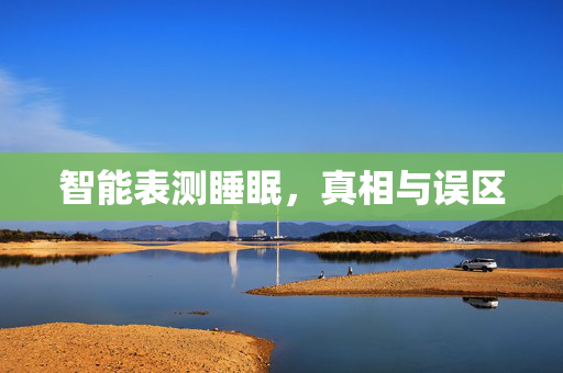 智能表测睡眠，真相与误区
