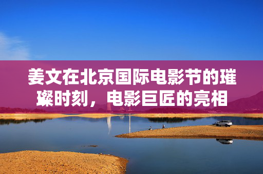姜文在北京国际电影节的璀璨时刻，电影巨匠的亮相
