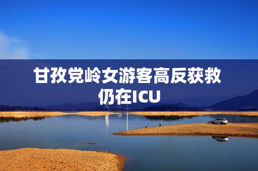 甘孜党岭女游客高反获救 仍在ICU