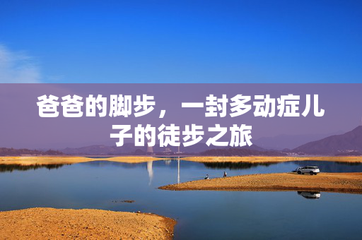 爸爸的脚步，一封多动症儿子的徒步之旅
