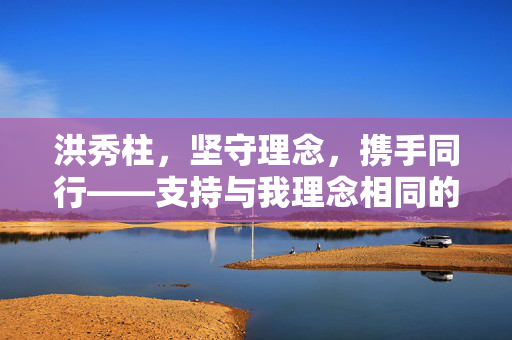 洪秀柱，坚守理念，携手同行——支持与我理念相同的人
