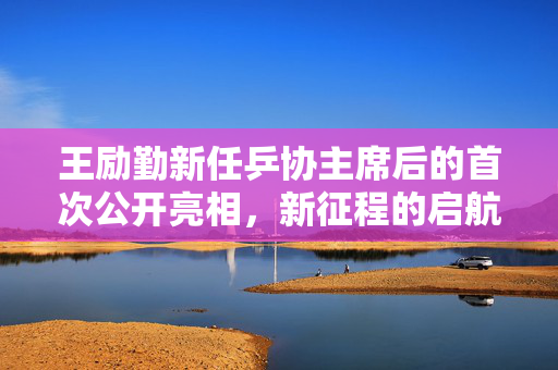王励勤新任乒协主席后的首次公开亮相，新征程的启航