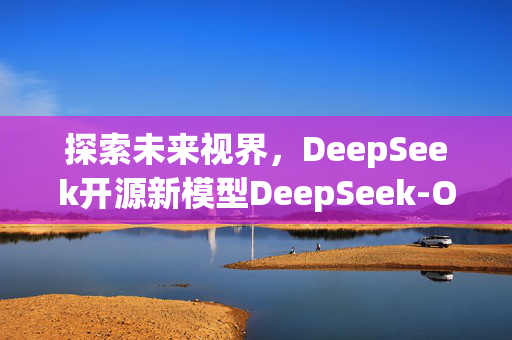 探索未来视界，DeepSeek开源新模型DeepSeek-OCR的深度解析