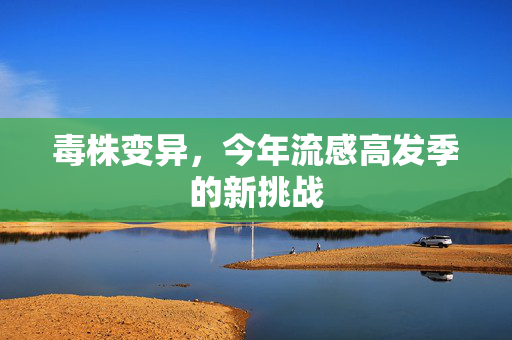 毒株变异，今年流感高发季的新挑战