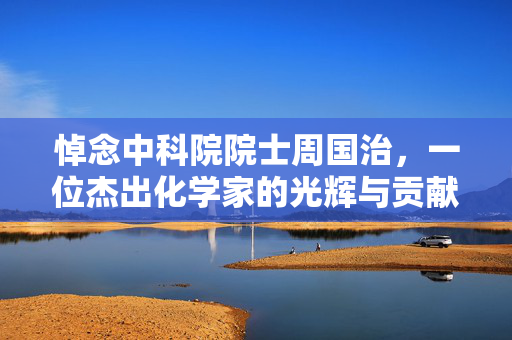 悼念中科院院士周国治，一位杰出化学家的光辉与贡献