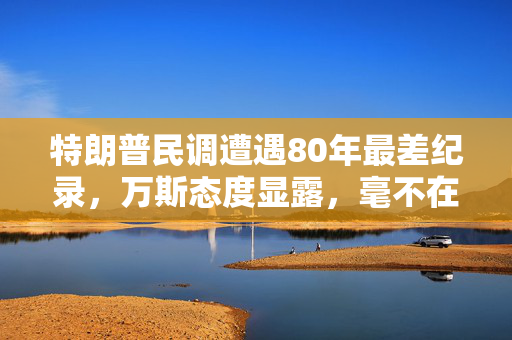 特朗普民调遭遇80年最差纪录，万斯态度显露，毫不在乎