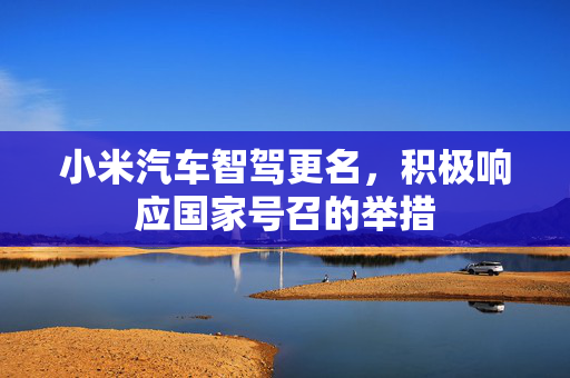 小米汽车智驾更名，积极响应国家号召的举措